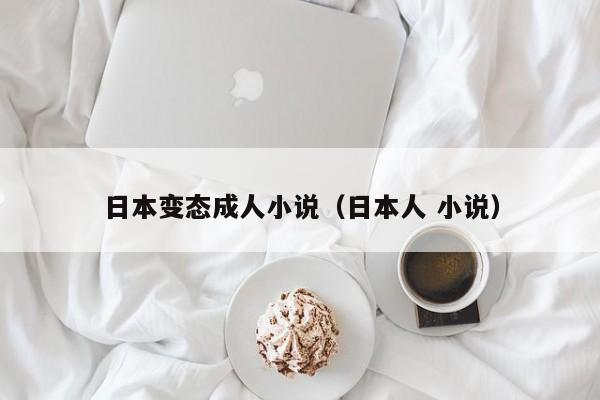 日本变态成人小说(日本人 小说)