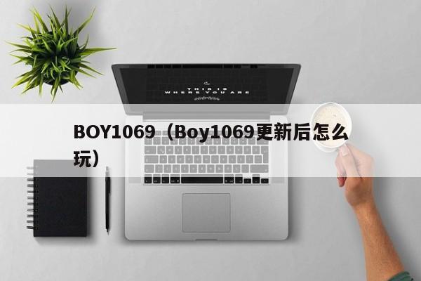 BOY1069(Boy1069更新后怎么玩)