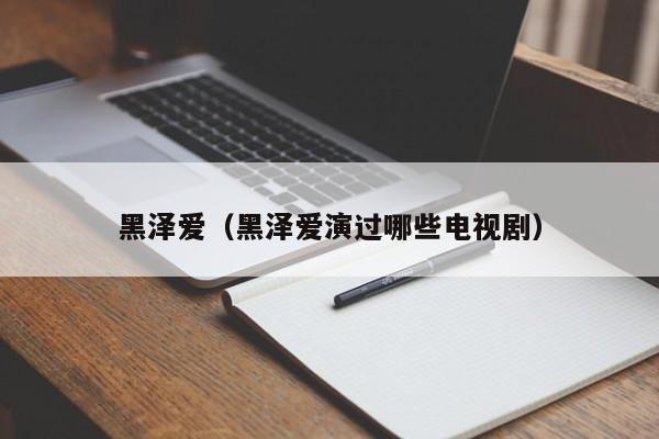 黑泽爱(黑泽爱演过哪些电视剧)