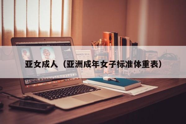 亚女成人(亚洲成年女子标准体重表)