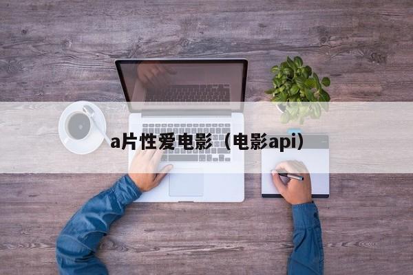 a片性爱电影(电影api)